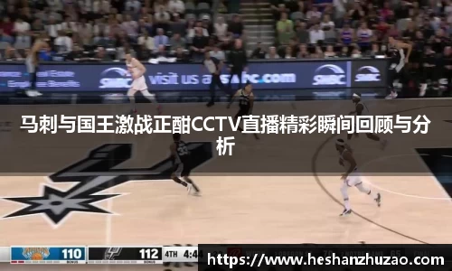 马刺与国王激战正酣CCTV直播精彩瞬间回顾与分析