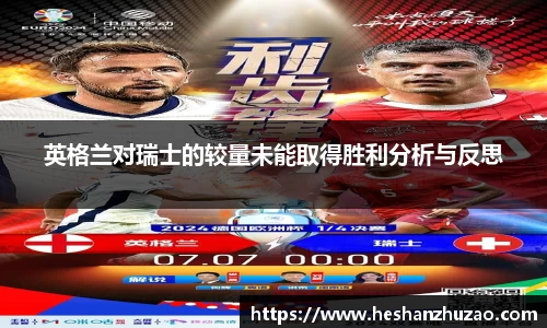 英格兰对瑞士的较量未能取得胜利分析与反思