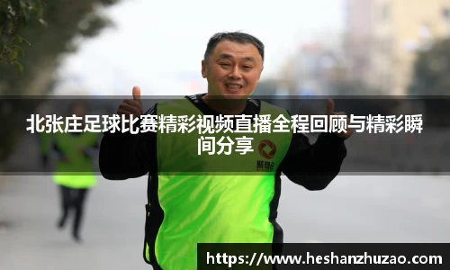 北张庄足球比赛精彩视频直播全程回顾与精彩瞬间分享