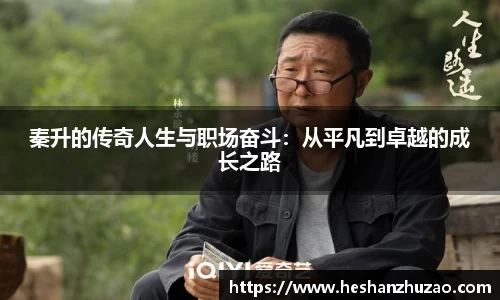 秦升的传奇人生与职场奋斗：从平凡到卓越的成长之路