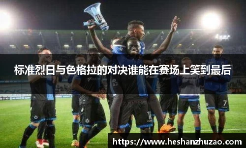 标准烈日与色格拉的对决谁能在赛场上笑到最后